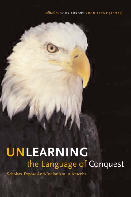 Unlearning the Language of Conquest : Scholars Expose Anti-Indianism in America, Paperback / softback Book