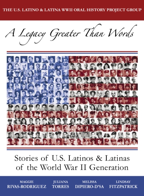 A Legacy Greater Than Words : Stories of U.S. Latinos and Latinas of the WWII Generation, Paperback / softback Book
