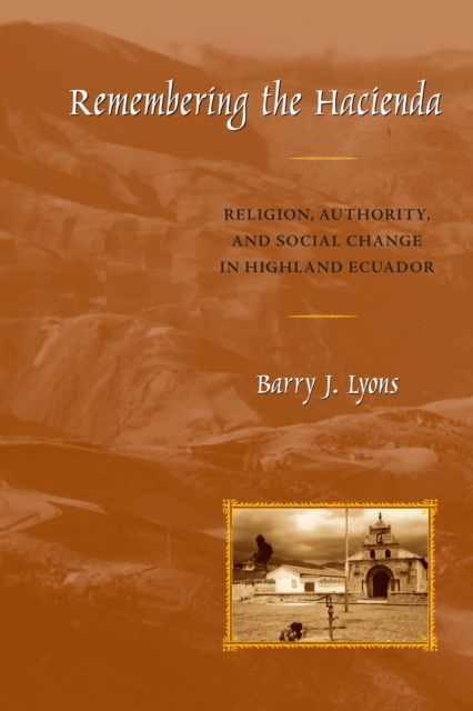 Remembering the Hacienda : Religion, Authority, and Social Change in Highland Ecuador, Paperback / softback Book