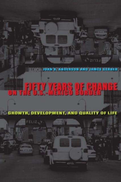 Fifty Years of Change on the U.S.-Mexico Border : Growth, Development, and Quality of Life, Paperback / softback Book