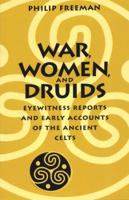 War, Women, and Druids : Eyewitness Reports and Early Accounts of the Ancient Celts, Paperback / softback Book