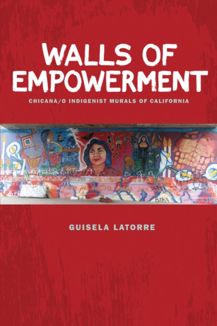 Walls of Empowerment : Chicana/o Indigenist Murals of California, Paperback / softback Book