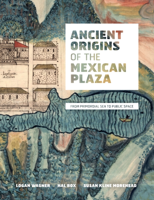 Ancient Origins of the Mexican Plaza : From Primordial Sea to Public Space, Hardback Book