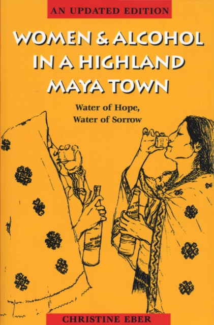 Women and Alcohol in a Highland Maya Town : Water of Hope, Water of Sorrow, Paperback / softback Book