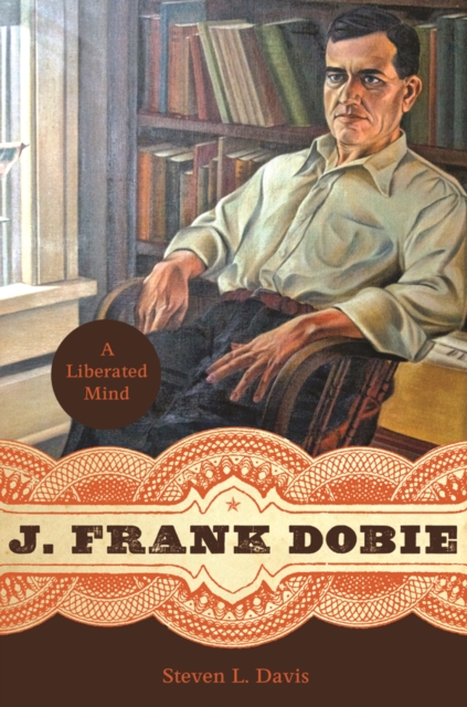 J. Frank Dobie : A Liberated Mind, Hardback Book