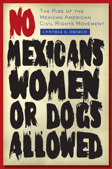 No Mexicans, Women, or Dogs Allowed : The Rise of the Mexican American Civil Rights Movement, Paperback / softback Book