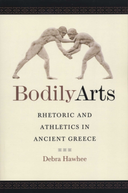 Bodily Arts : Rhetoric and Athletics in Ancient Greece, Paperback / softback Book