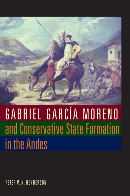 Gabriel Garcia Moreno and Conservative State Formation in the Andes, Paperback / softback Book