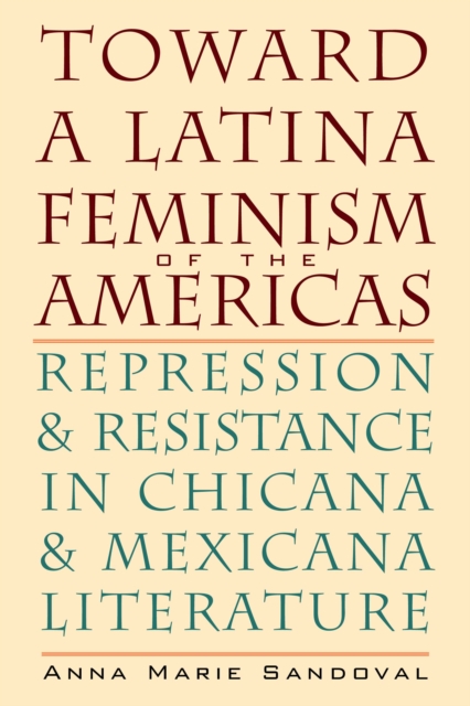 Toward a Latina Feminism of the Americas : Repression and Resistance in Chicana and Mexicana Literature, Paperback / softback Book