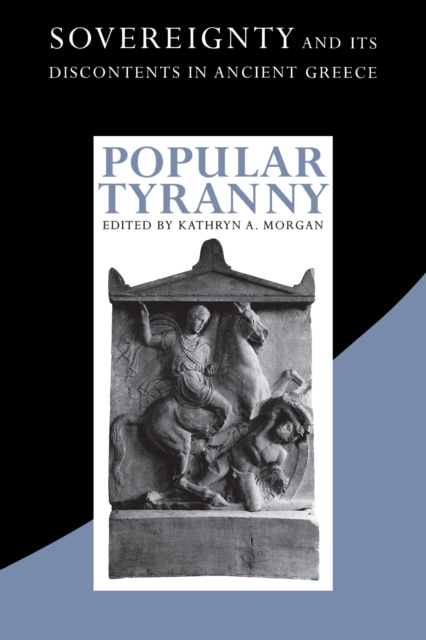 Popular Tyranny : Sovereignty and Its Discontents in Ancient Greece, Paperback / softback Book