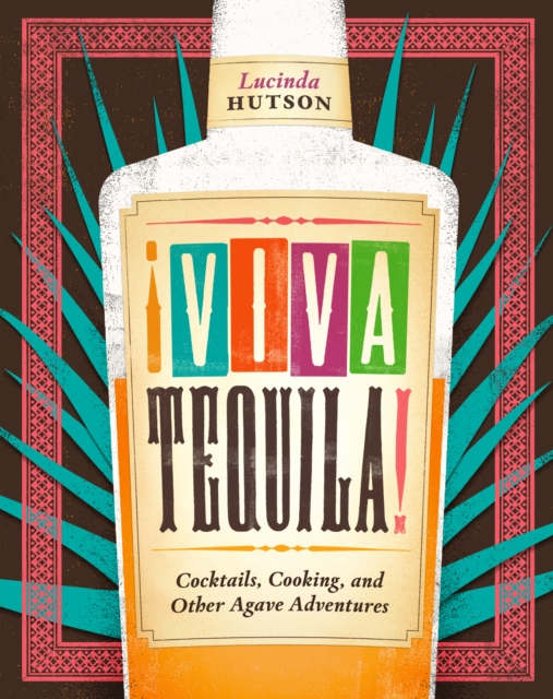 !Viva Tequila! : Cocktails, Cooking, and Other Agave Adventures, Hardback Book