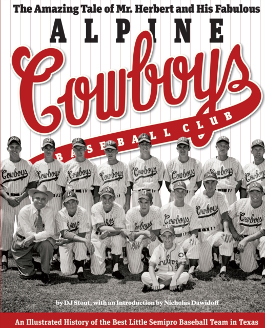 The Amazing Tale of Mr. Herbert and His Fabulous Alpine Cowboys Baseball Club : An Illustrated History of the Best Little Semipro Baseball Team in Texas, Hardback Book