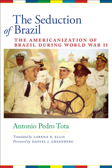 The Seduction of Brazil : The Americanization of Brazil during World War II, Paperback / softback Book