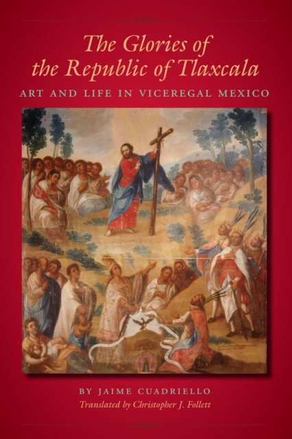 The Glories of the Republic of Tlaxcala : Art and Life in Viceregal Mexico, Hardback Book