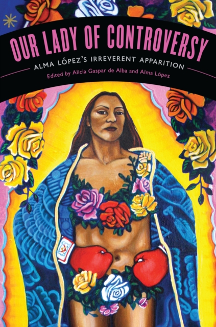 Our Lady of Controversy : Alma Lopez's “Irreverent Apparition”, Paperback / softback Book