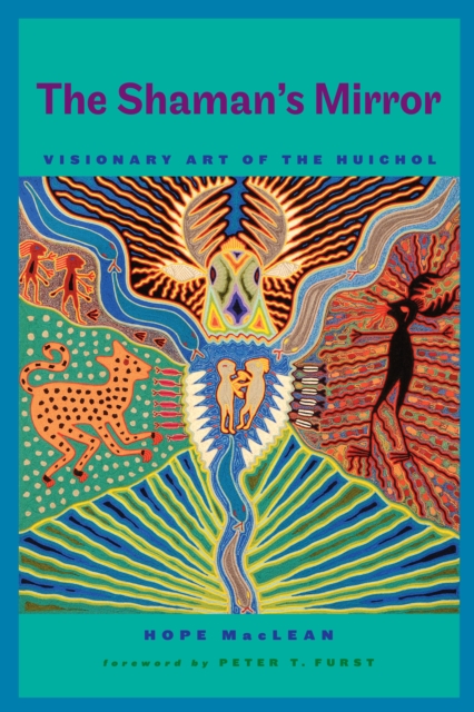 The Shaman’s Mirror : Visionary Art of the Huichol, Hardback Book