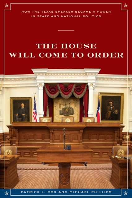 The House Will Come To Order : How the Texas Speaker Became a Power in State and National Politics, Paperback / softback Book