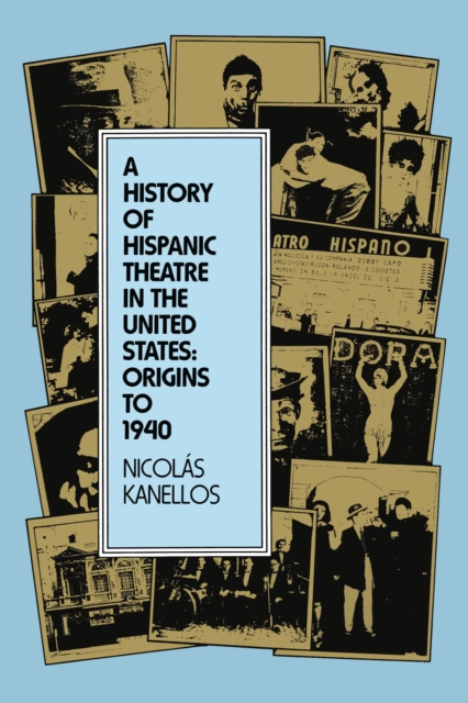 A History of Hispanic Theatre in the United States : Origins to 1940, Paperback / softback Book