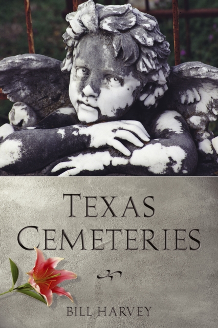 Texas Cemeteries : The Resting Places of Famous, Infamous, and Just Plain Interesting Texans, Paperback / softback Book