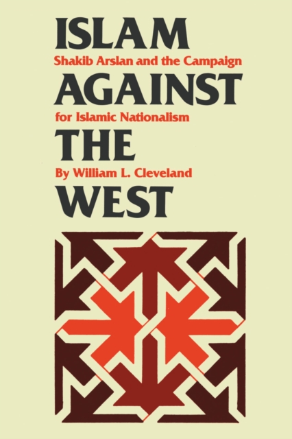 Islam against the West : Shakib Arslan and the Campaign for Islamic Nationalism, Paperback / softback Book