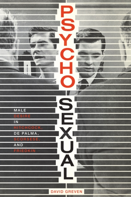 Psycho-Sexual : Male Desire in Hitchcock, De Palma, Scorsese, and Friedkin, EPUB eBook