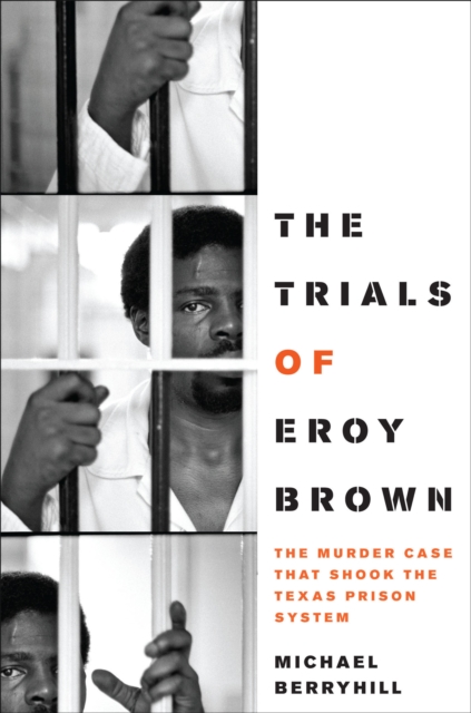 The Trials of Eroy Brown : The Murder Case That Shook the Texas Prison System, EPUB eBook