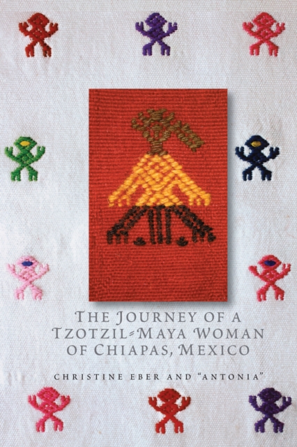 The Journey of a Tzotzil-Maya Woman of Chiapas, Mexico : Pass Well over the Earth, Paperback / softback Book