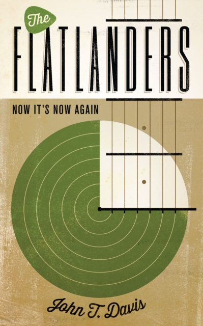 The Flatlanders : Now It's Now Again, Paperback / softback Book