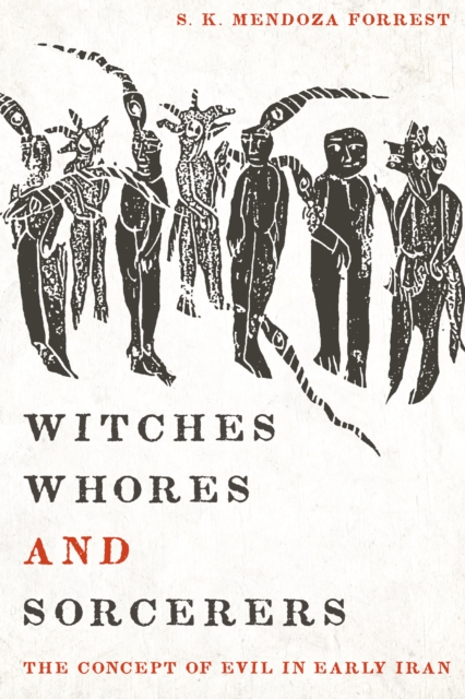 Witches, Whores, and Sorcerers : The Concept of Evil in Early Iran, Paperback / softback Book