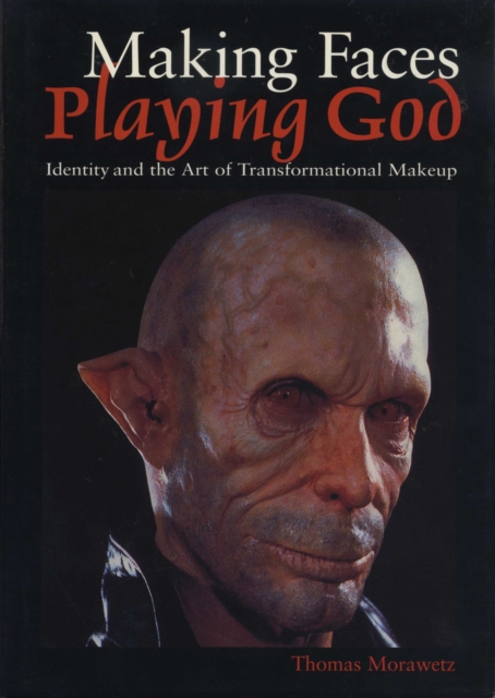Making Faces, Playing God : Identity and the Art of Transformational Makeup, Paperback / softback Book