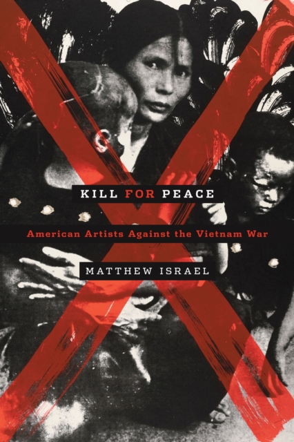 Kill for Peace : American Artists Against the Vietnam War, EPUB eBook
