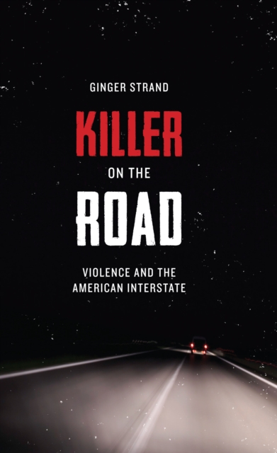 Killer on the Road : Violence and the American Interstate, Paperback Book