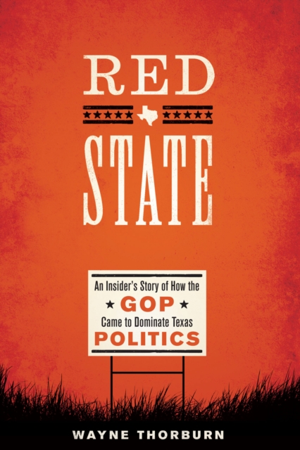 Red State : An Insider's Story of How the GOP Came to Dominate Texas Politics, EPUB eBook