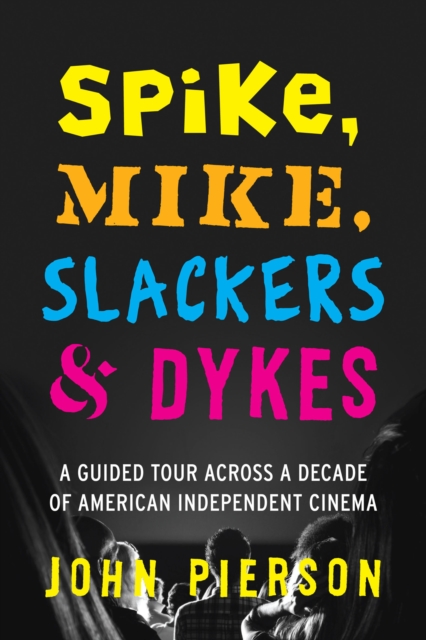Spike, Mike, Slackers & Dykes : A Guided Tour Across a Decade of American Independent Cinema, EPUB eBook