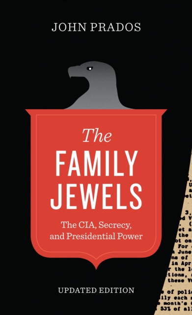 The Family Jewels : The CIA, Secrecy, and Presidential Power, Paperback / softback Book