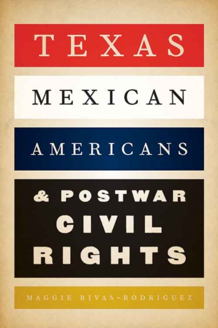 Texas Mexican Americans and Postwar Civil Rights, Hardback Book