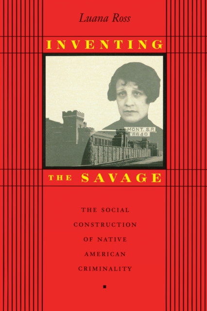 Inventing the Savage : The Social Construction of Native American Criminality, Paperback / softback Book
