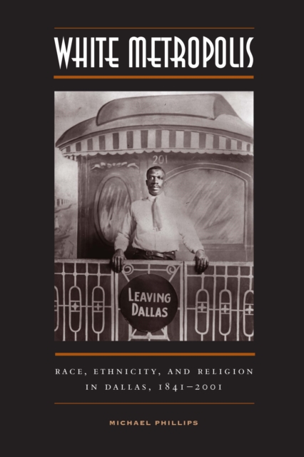 White Metropolis : Race, Ethnicity, and Religion in Dallas, 1841-2001, EPUB eBook