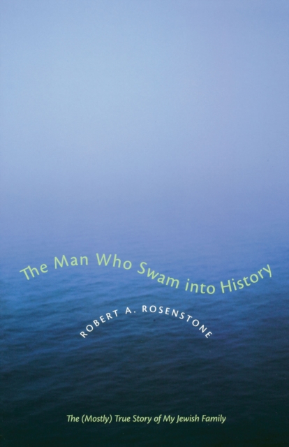 The Man Who Swam into History : The (Mostly) True Story of My Jewish Family, EPUB eBook