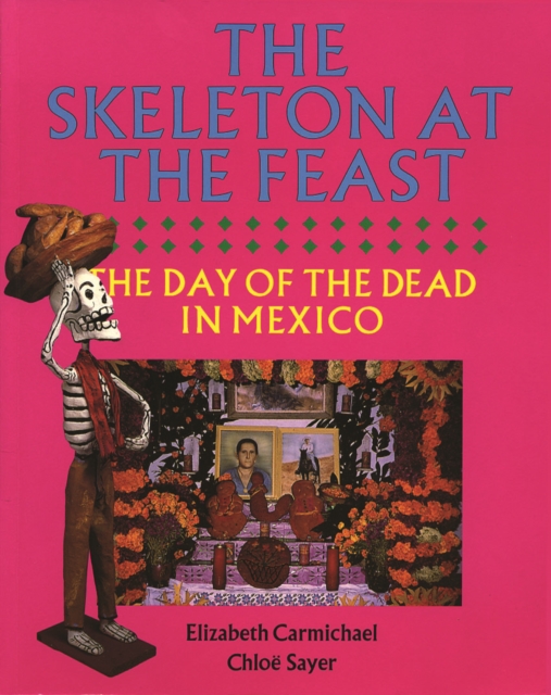 The Skeleton at the Feast : The Day of the Dead in Mexico, Paperback / softback Book