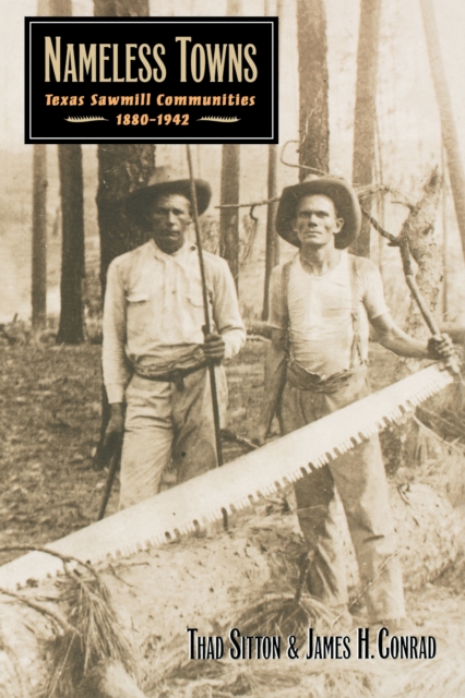 Nameless Towns : Texas Sawmill Communities, 1880-1942, Paperback / softback Book
