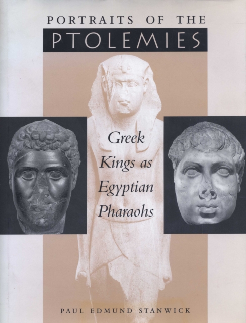 Portraits of the Ptolemies : Greek Kings as Egyptian Pharaohs, Hardback Book