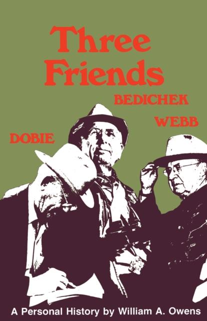 Three Friends : Roy Bedichek, J. Frank Dobie, Walter Prescott Webb, Paperback / softback Book