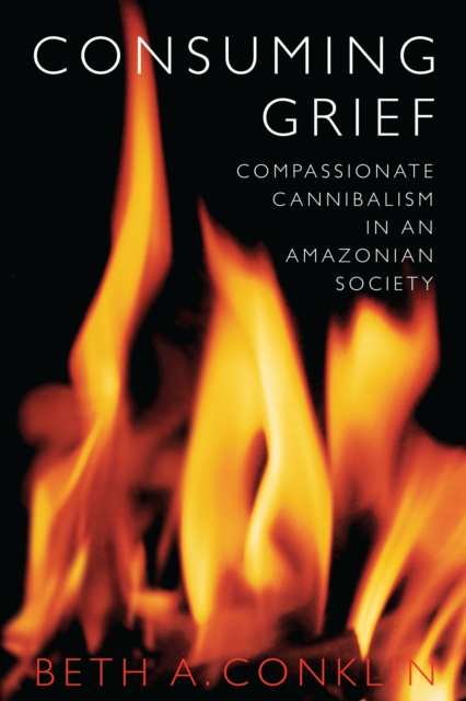 Consuming Grief : Compassionate Cannibalism in an Amazonian Society, EPUB eBook