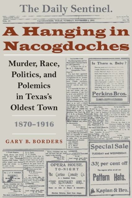 A Hanging in Nacogdoches : Murder, Race, Politics, and Polemics in Texas's Oldest Town, 1870-1916, EPUB eBook