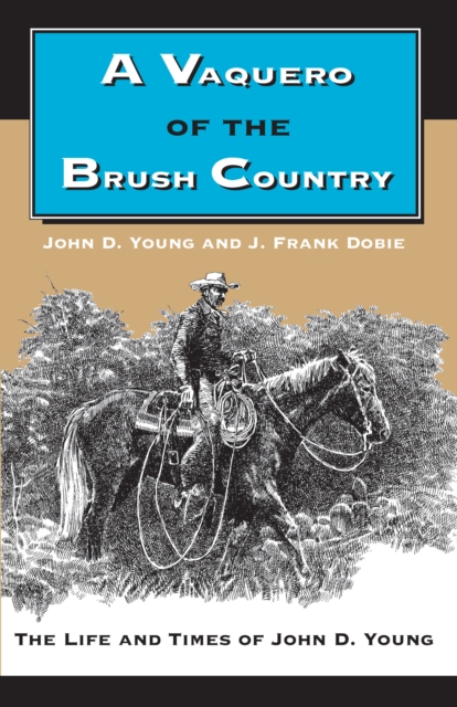 A Vaquero of the Brush Country : The Life and Times of John D. Young, Paperback / softback Book