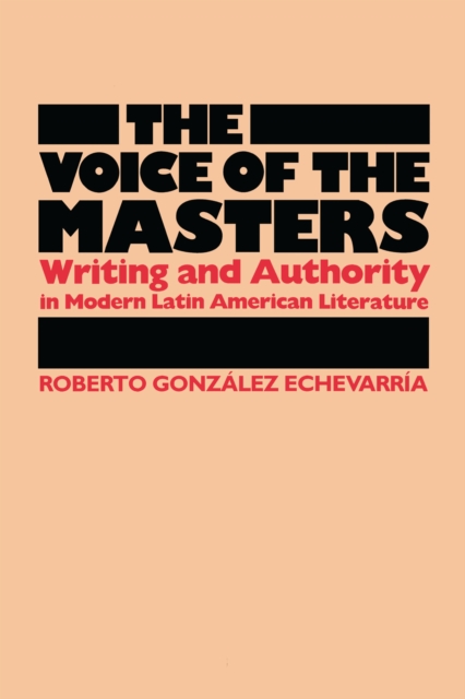 The Voice of the Masters : Writing and Authority in Modern Latin American Literature, Paperback / softback Book