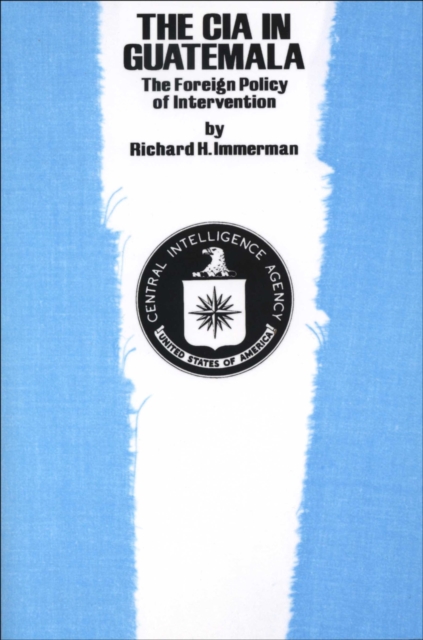 The CIA in Guatemala : The Foreign Policy of Intervention, EPUB eBook
