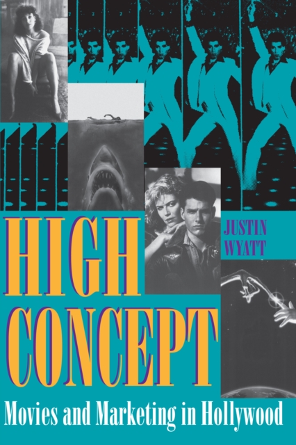 High Concept : Movies and Marketing in Hollywood, Paperback / softback Book