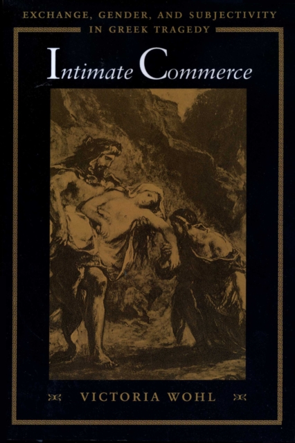 Intimate Commerce : Exchange, Gender, and Subjectivity in Greek Tragedy, Paperback / softback Book